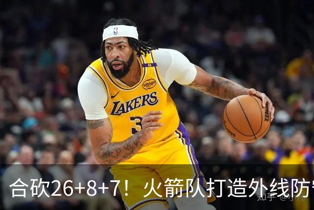 合砍26+8+7！火箭队打造外线防守3巨头？2新人配老将，顶级防守阵容成型