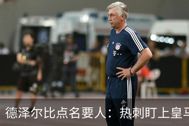 德泽尔比点名要人：热刺盯上皇马前锋，还想挖国米老臣