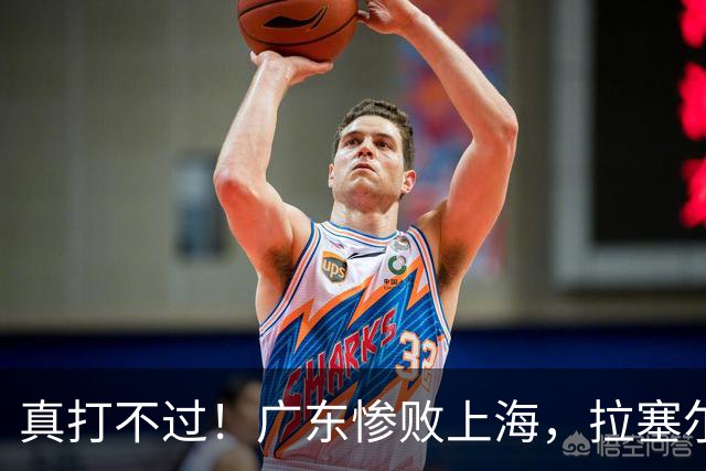 真打不过！广东惨败上海，拉塞尔渐入佳境，徐杰成提款机！