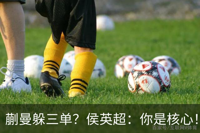 蒯曼躲三单？侯英超：你是核心！实力最强排名最高 就应该冲在最前面