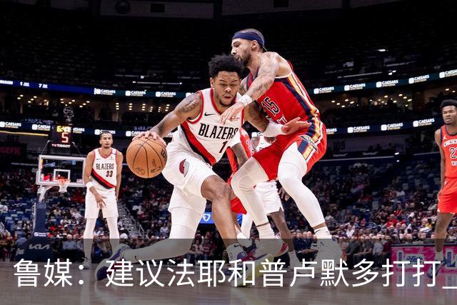 鲁媒：建议法耶&普卢默多打打 山东就当队中双外援 3人当作2人使