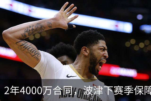 2年4000万合同，波津下赛季保障金仅300万美元